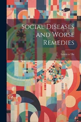 Social Diseases and Worse Remedies -  Anonymous