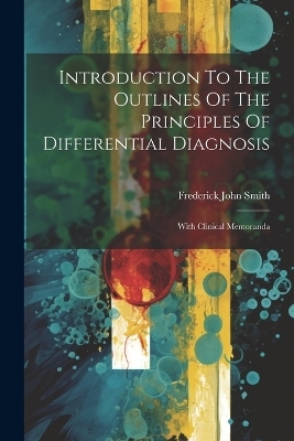 Introduction To The Outlines Of The Principles Of Differential Diagnosis - Frederick John Smith