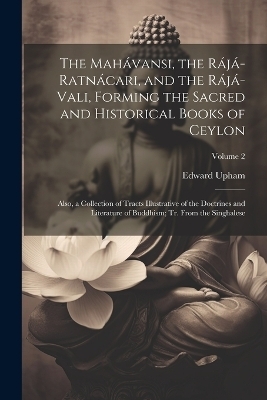 The Mahávansi, the Rájá-Ratnácari, and the Rájá-Vali, Forming the Sacred and Historical Books of Ceylon - Edward 1776-1834 Upham