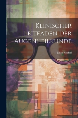 Klinischer Leitfaden Der Augenheilkunde - Julius Michel