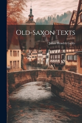 Old-Saxon Texts - Johan Hendrik Gallée