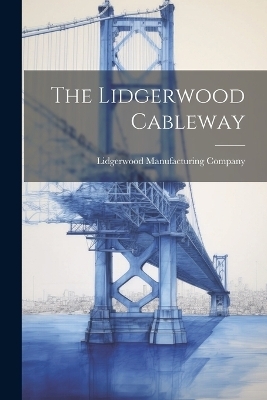 The Lidgerwood Cableway - Lidgerwood Manufacturing Company