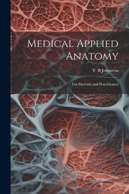 Medical Applied Anatomy - T B Johnston