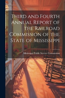 Third and Fourth Annual Report of the Railroad Commission of the State of Mississippi - Mississippi Public Service Commission