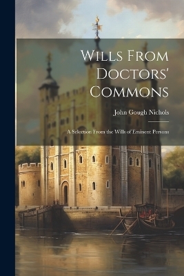 Wills From Doctors' Commons - John Gough Nichols