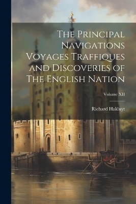 The Principal Navigations Voyages Traffiques and Discoveries of The English Nation; Volume XII - Richard Hakluyt