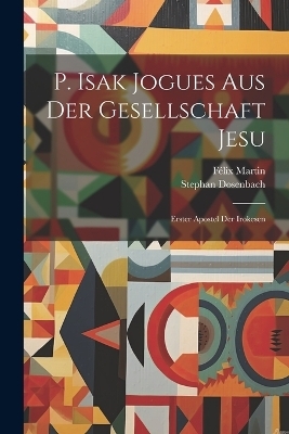 P. Isak Jogues Aus Der Gesellschaft Jesu - Félix Martin, Stephan Dosenbach