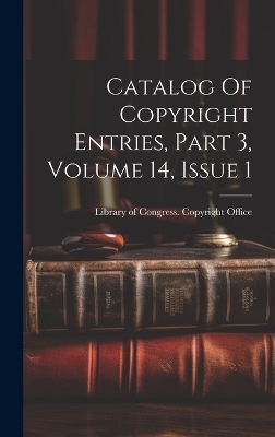 Catalog Of Copyright Entries, Part 3, Volume 14, Issue 1 - 