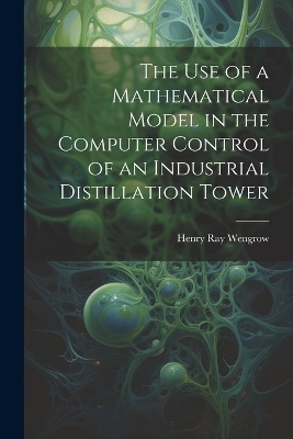 The use of a Mathematical Model in the Computer Control of an Industrial Distillation Tower - Henry Ray Wengrow