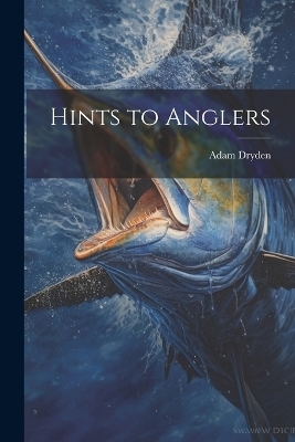 Hints to Anglers - Adam Dryden