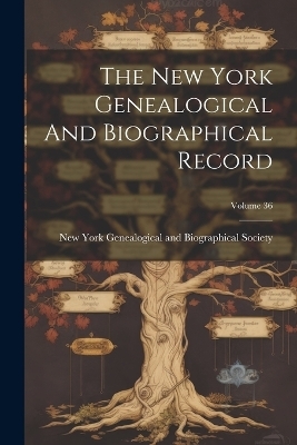 The New York Genealogical And Biographical Record; Volume 36 - 