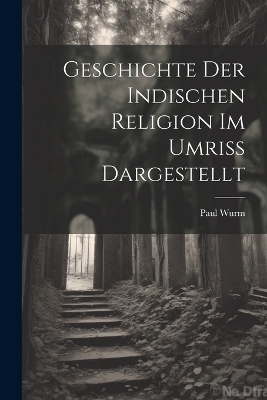 Geschichte der Indischen Religion im Umriss Dargestellt - Paul Wurm