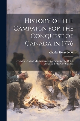 History of the Campaign for the Conquest of Canada in 1776 - Charles Henry Jones