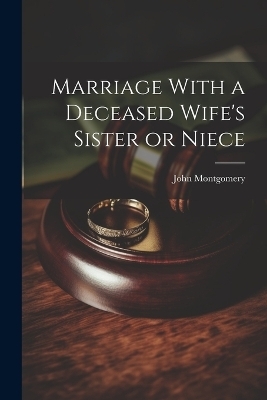 Marriage With a Deceased Wife's Sister or Niece - John Montgomery