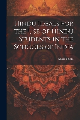 Hindu Ideals for the use of Hindu Students in the Schools of India - Annie Besant