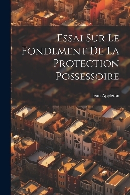 Essai Sur Le Fondement De La Protection Possessoire - Jean Appleton