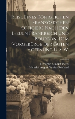 Reise eines königlichen französischen Officiers nach den Insuln Frankreich und Bourbon, dem Vorgebürge der guten Hoffnung u. s. w. - Bernardin de Saint-Pierre