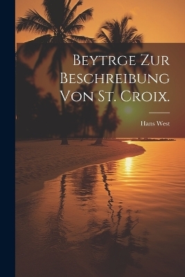 Beytrge zur Beschreibung von St. Croix. - West Hans