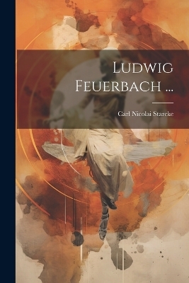 Ludwig Feuerbach ... - Carl Nicolai Starcke