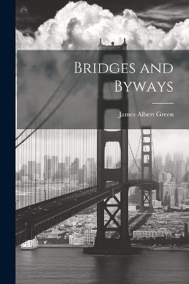 Bridges and Byways - James Albert Green