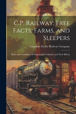 C.P. Railway; Free Facts, Farms, and Sleepers - 