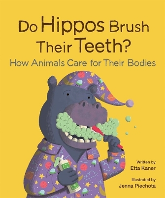 Do Hippos Brush Their Teeth? How Animals Care for Their Bodies - Etta Kaner