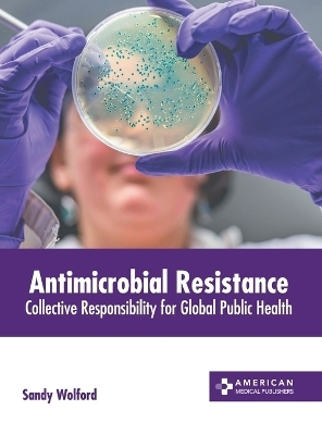 Antimicrobial Resistance: Collective Responsibility for Global Public Health - 