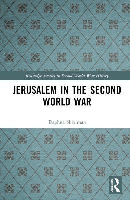 Jerusalem in the Second World War - Daphna Sharfman