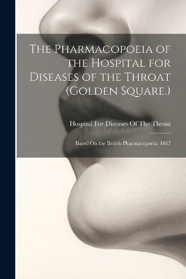 The Pharmacopoeia of the Hospital for Diseases of the Throat (Golden Square.) - 