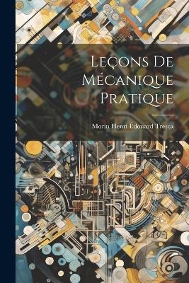 Leçons de Mécanique Pratique - Henri Édouard Tresca M (Arthur Jules)