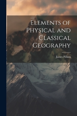 Elements of Physical and Classical Geography - James Pillans