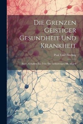 Die Grenzen Geistiger Gesundheit und Krankheit - Paul Emil Flechsig