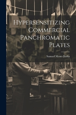 Hypersensitizing Commercial Panchromatic Plates - Samuel Moses Burka