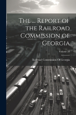 The ... Report of the Railroad Commission of Georgia; Volume 28 - 