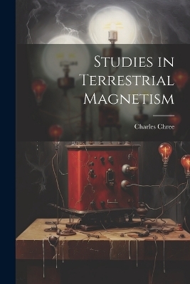 Studies in Terrestrial Magnetism - Charles Chree