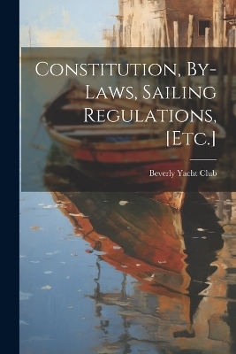 Constitution, By-Laws, Sailing Regulations, [Etc.] - 