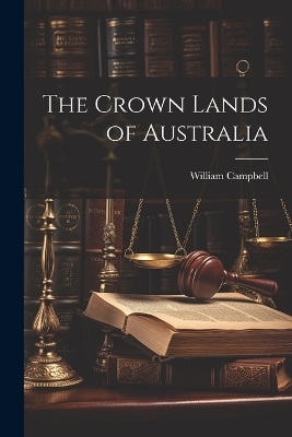 The Crown Lands of Australia - William Campbell