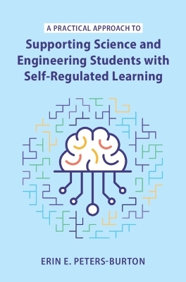 A Practical Approach to Supporting Science and Engineering Students with Self-Regulated Learning - Erin E. Peters-Burton