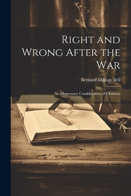 Right and Wrong After the War - Bernard Iddings Bell