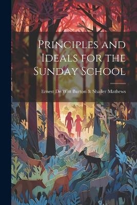 Principles and Ideals for the Sunday School -  de Witt Burton & Ern Shailer Mathews