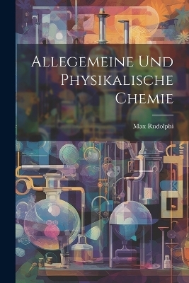 Allegemeine und Physikalische Chemie - Max Rudolphi