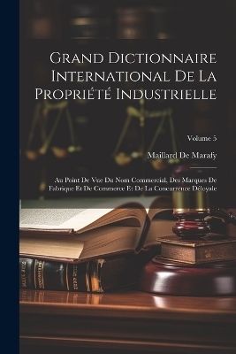 Grand Dictionnaire International De La Propriété Industrielle - Maillard De Marafy