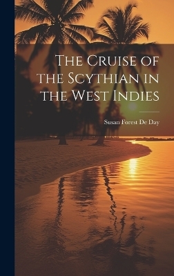 The Cruise of the Scythian in the West Indies - Susan Forest De Day