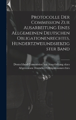 Protocolle der Commission zur Ausarbeitung eines Allgemeinen Deutschen Obligationenrechtes, Hundertzweiundsiebzigster Band - 