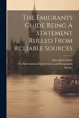 The Emigrants Guide Reing A Statement Rulled From Rcliable Sources - John James Jones