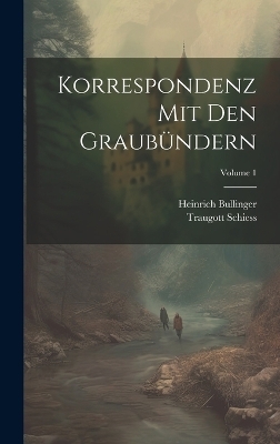 Korrespondenz Mit Den Graubündern; Volume 1 - Heinrich Bullinger, Traugott Schiess