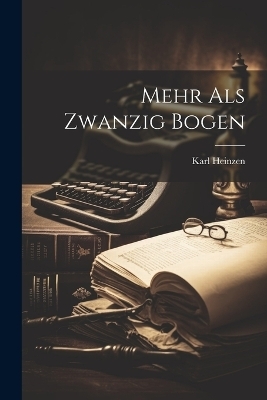 Mehr Als Zwanzig Bogen - Karl Heinzen