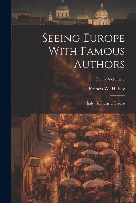 Seeing Europe With Famous Authors - Francis W Halsey