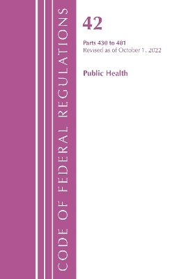 Code of Federal Regulations, Title 42 Public Health 430-481, Revised as of October 1, 2022 -  Office of The Federal Register (U.S.)