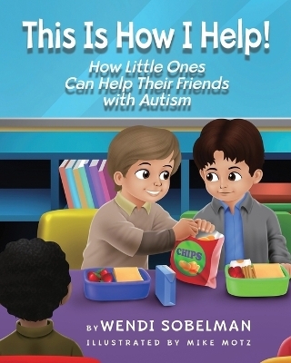 This is How I Help! How Little Ones Can Help Their Friends with Autism - Wendi Sobelman